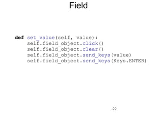 22
Field
def set_value(self, value):
self.field_object.click()
self.field_object.clear()
self.field_object.send_keys(value)
self.field_object.send_keys(Keys.ENTER)
 