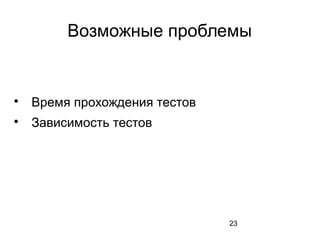 23
Возможные проблемы

Время прохождения тестов

Зависимость тестов
 