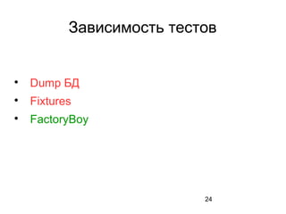 24
Зависимость тестов

Dump БД

Fixtures

FactoryBoy
 