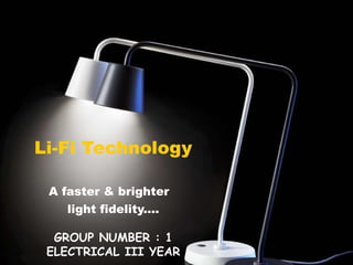 Li-Fi Technology
A faster & brighter
light fidelity....
GROUP NUMBER : 1
ELECTRICAL III YEAR
 