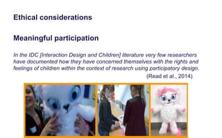Discussion and conclusion
• Not many studies include younger children as a participant group
• Cooperative Inquiry
• Bags ...