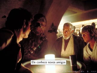 Ele conhece novos amigos
 