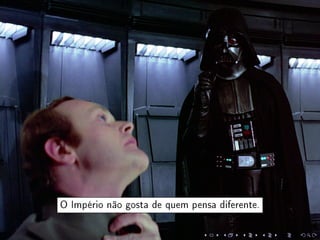 O Império não gosta de quem pensa diferente.
 