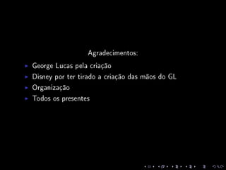 Agradecimentos:
George Lucas pela criação
Disney por ter tirado a criação das mãos do GL
Organização
Todos os presentes
 