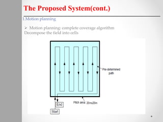 The Proposed System(cont.)
1.Motion planning
 Motion planning: complete coverage algorithm
Decompose the field into cells
 