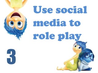 Use social
media to
role play
3
 