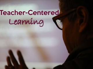 Teacher-Centered
Learning
 
