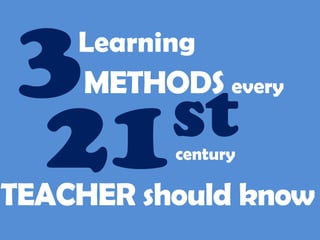Learning
METHODS every
stcentury
TEACHER should know
 