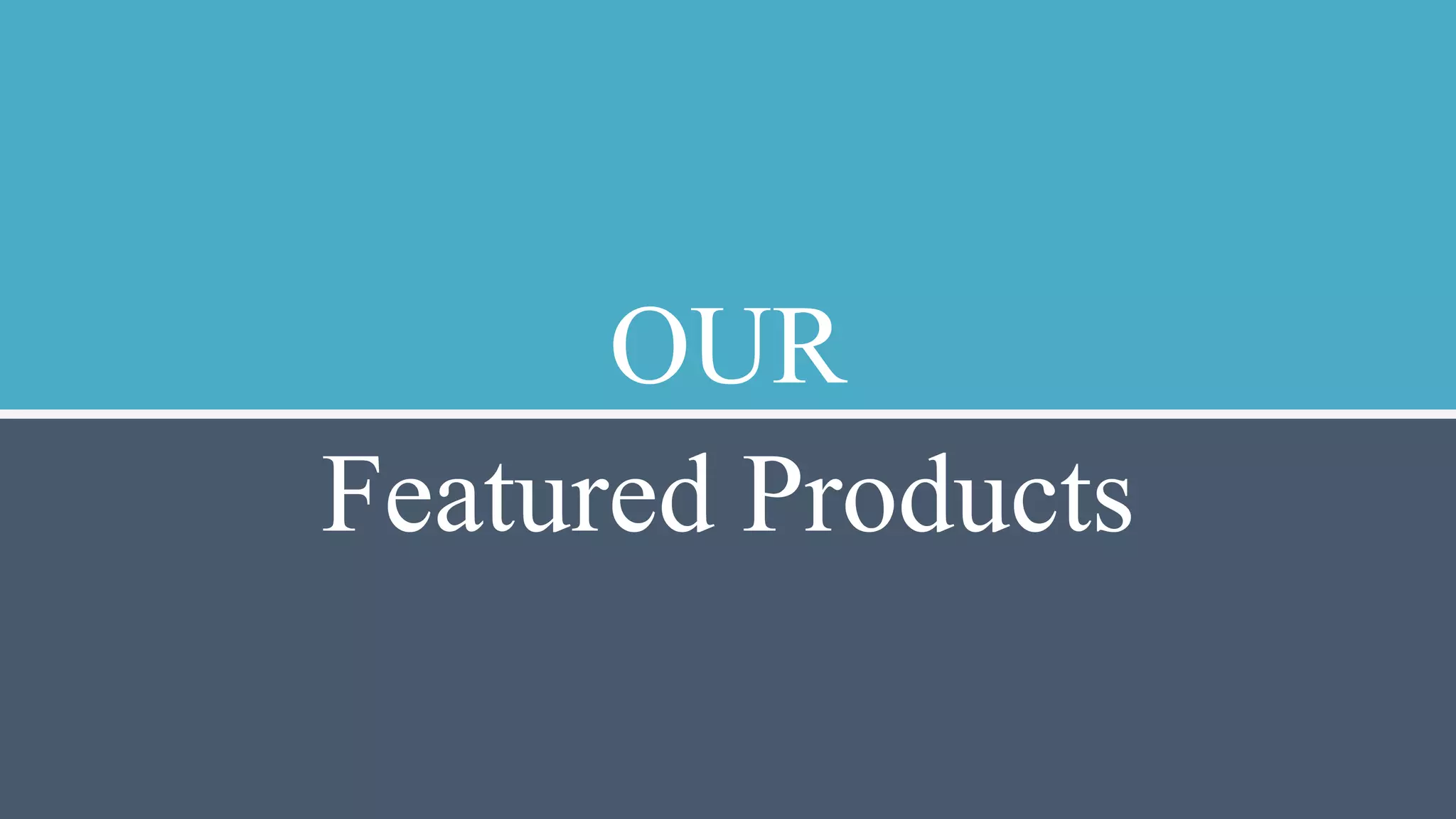 OUR
Featured Products
 