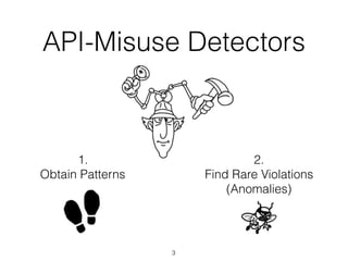API-Misuse Detectors
3
2.
Find Rare Violations
(Anomalies)
1.
Obtain Patterns
 