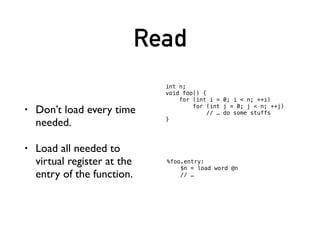 Write
• Postpone until
• function call
• function exit
%foo.entry:
$n = load word @n
$n = add $n $n
store word @n $n
$t = add $n 1
store word @n $n
call bar
$n = move $t
store word @n $n
$n = mul $n 2
store word @n $n
$t = add $n 1
store word @n $n
ret
 