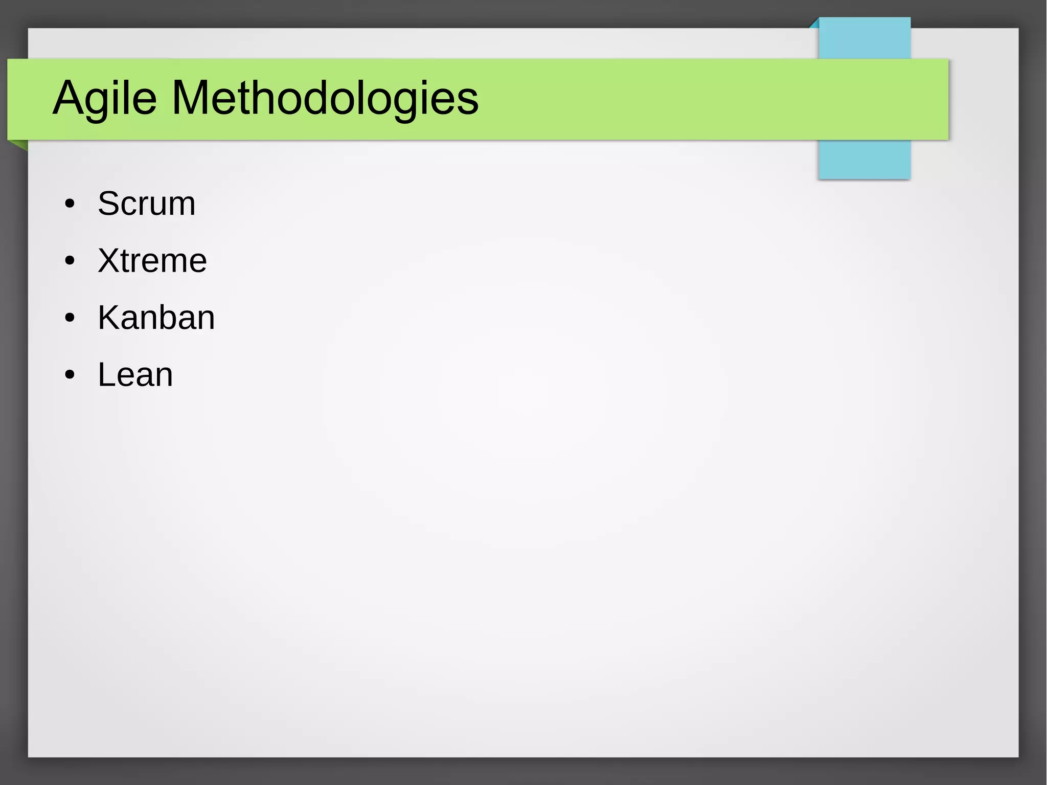 Agile Methodologies
● Scrum
● Xtreme
● Kanban
● Lean
 