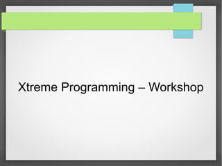Xtreme Programming – Workshop
 