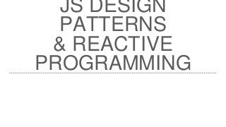 JS DESIGN
PATTERNS
& REACTIVE
PROGRAMMING
 