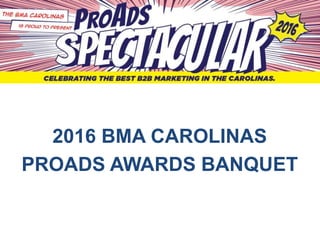 2016 BMA CAROLINAS
PROADS AWARDS BANQUET
 