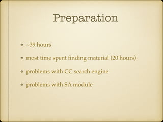 Preparation
~39 hours
most time spent ﬁnding material (20 hours)
problems with CC search engine
problems with SA module 
 
 