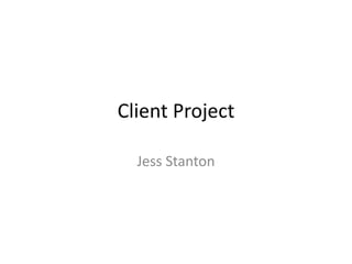 Client Project
Jess Stanton
 