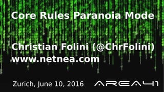 Christian Folini (@ChrFolini)
www.netnea.com
Core Rules Paranoia Mode
Zurich, June 10, 2016
 