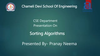 Chameli Devi School Of Engineering
CSE Department
Presentation On
Presented By- Pranay Neema
Sorting Algorithms
 