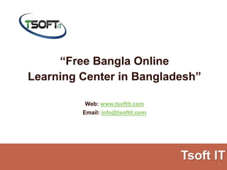 “Free Bangla Online
Learning Center in Bangladesh”
Web: www.tsoftit.com
Email: info@tsoftit.com
Tsoft IT
1
 