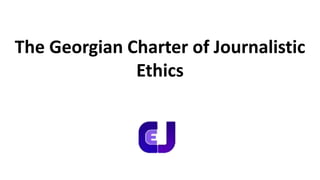 The Georgian Charter of Journalistic
Ethics
 