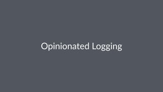Opinionated Logging
 