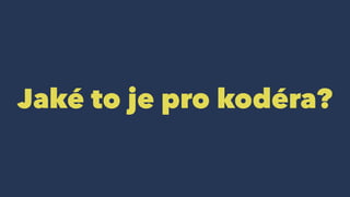 Jaké to je pro kodéra?
 