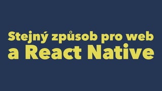 Stejný způsob pro web
a React Native
 