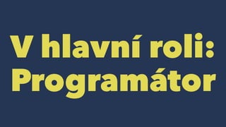 V hlavní roli:
Programátor
 