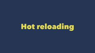 Hot reloading
 