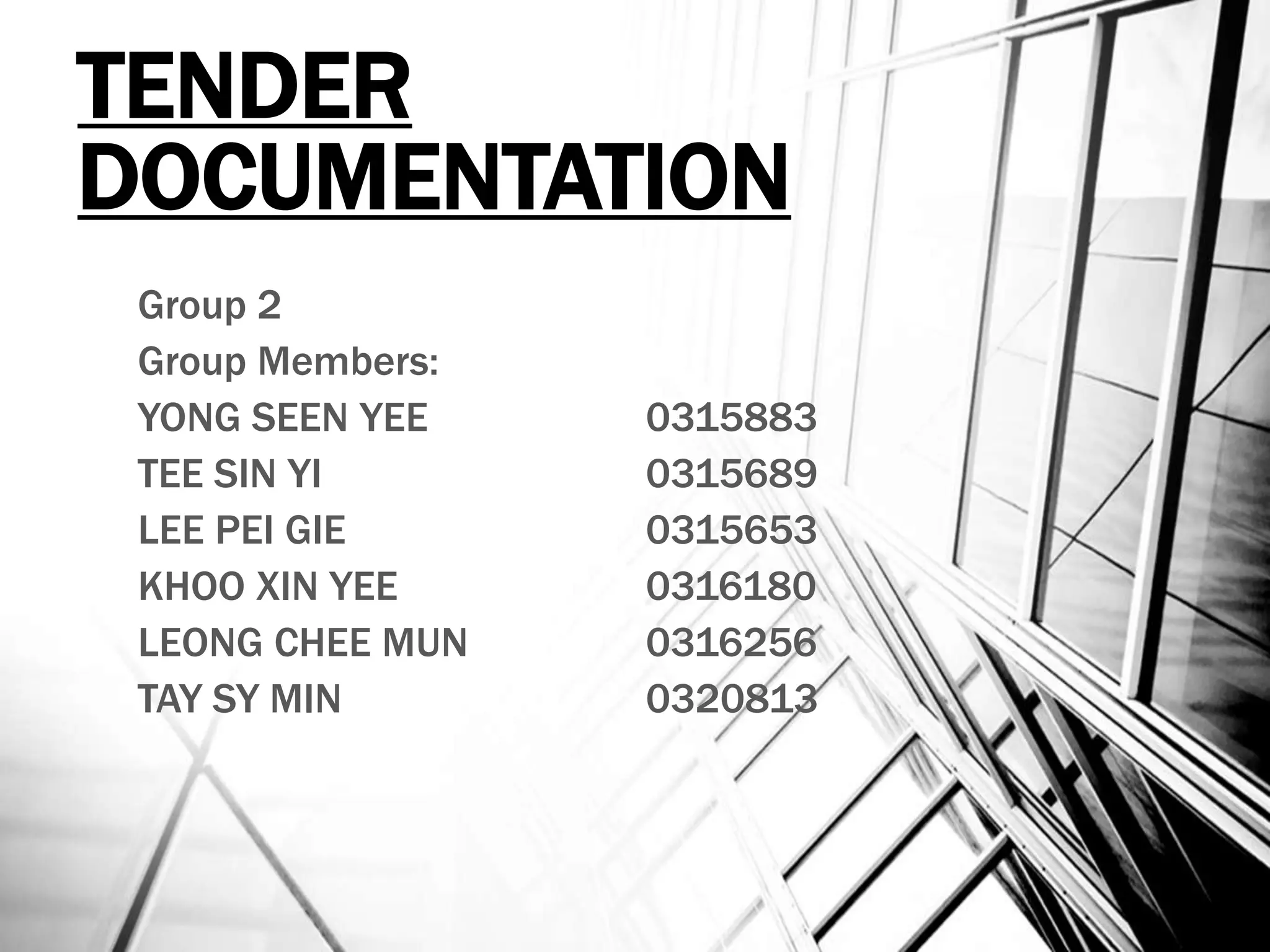 TENDER
DOCUMENTATION
Group 2
Group Members:
YONG SEEN YEE 0315883
TEE SIN YI 0315689
LEE PEI GIE 0315653
KHOO XIN YEE 0316180
LEONG CHEE MUN 0316256
TAY SY MIN 0320813
 