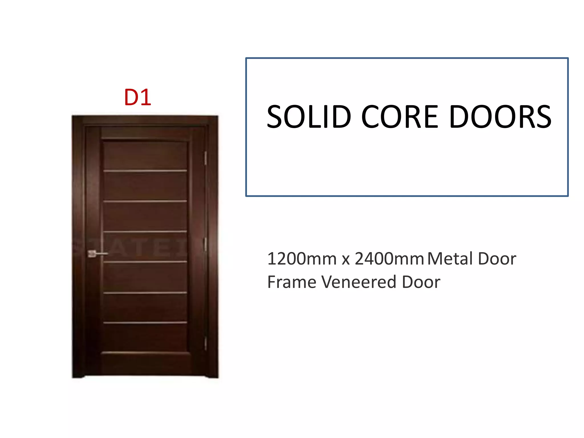 SOLID CORE DOORS
D1
1200mm x 2400mmMetal Door
Frame Veneered Door
 