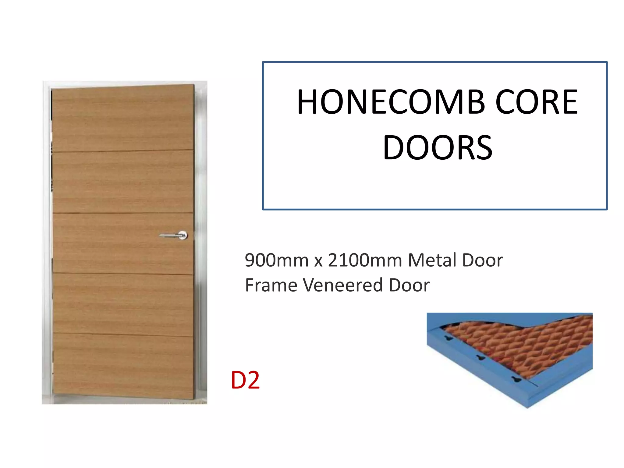 HONECOMB CORE
DOORS
D2
900mm x 2100mm Metal Door
Frame Veneered Door
 