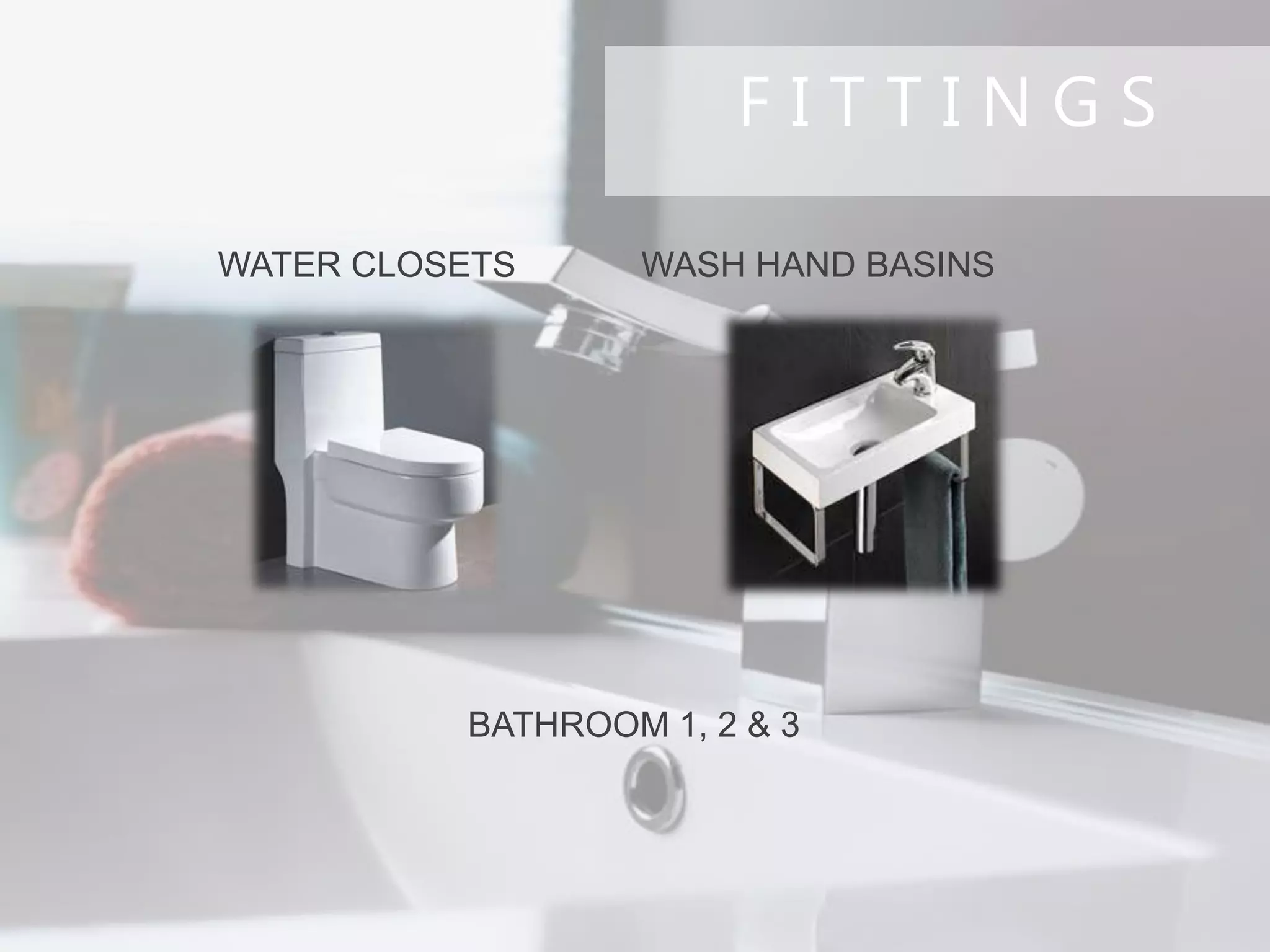 F I T T I N G S
WATER CLOSETS WASH HAND BASINS
BATHROOM 1, 2 & 3
 
