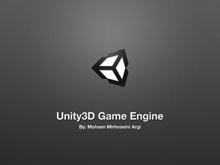 Unity3D Game EngineUnity3D Game Engine
By: Mohsen Mirhoseini ArgiBy: Mohsen Mirhoseini Argi
 