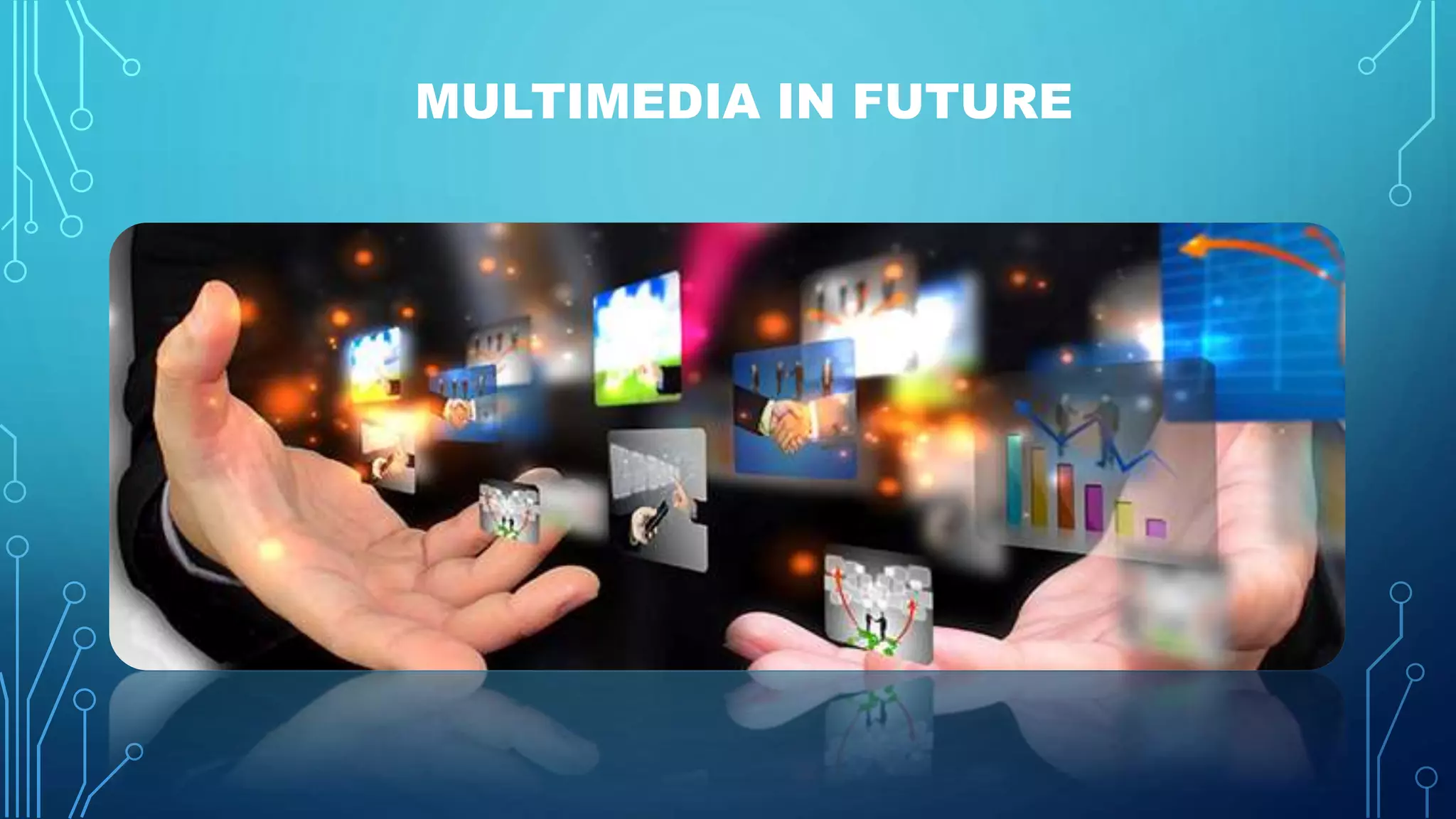 MULTIMEDIA IN FUTURE
 