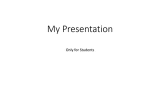 My Presentation
Only for Students
 