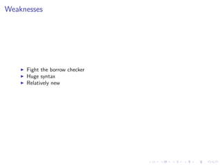 .
.
.
.
.
.
.
.
.
.
.
.
.
.
.
.
.
.
.
.
.
.
.
.
.
.
.
.
.
.
.
.
.
.
.
.
.
.
.
.
Weaknesses
▶ Fight the borrow checker
▶ Huge syntax
▶ Relatively new
 