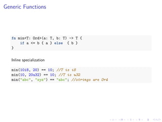 .
.
.
.
.
.
.
.
.
.
.
.
.
.
.
.
.
.
.
.
.
.
.
.
.
.
.
.
.
.
.
.
.
.
.
.
.
.
.
.
Generic Functions
fn min<T: Ord>(a: T, b: T) -> T {
if a <= b { a } else { b }
}
Inline specialization
min(10i8, 20) == 10; //T is i8
min(10, 20u32) == 10; //T is u32
min("abc", "xyz") == "abc"; //strings are Ord
 