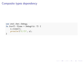 .
.
.
.
.
.
.
.
.
.
.
.
.
.
.
.
.
.
.
.
.
.
.
.
.
.
.
.
.
.
.
.
.
.
.
.
.
.
.
.
Composite types dependency
use std::fmt::Debug;
fn foo<T: Clone + Debug>(x: T) {
x.clone();
println!("{:?}", x);
}
 