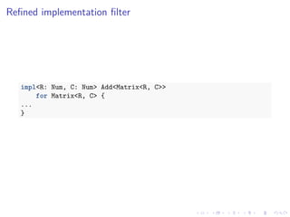 .
.
.
.
.
.
.
.
.
.
.
.
.
.
.
.
.
.
.
.
.
.
.
.
.
.
.
.
.
.
.
.
.
.
.
.
.
.
.
.
Refined implementation filter
impl<R: Num, C: Num> Add<Matrix<R, C>>
for Matrix<R, C> {
...
}
 