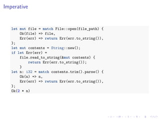 .
.
.
.
.
.
.
.
.
.
.
.
.
.
.
.
.
.
.
.
.
.
.
.
.
.
.
.
.
.
.
.
.
.
.
.
.
.
.
.
Imperative
let mut file = match File::open(file_path) {
Ok(file) => file,
Err(err) => return Err(err.to_string()),
};
let mut contents = String::new();
if let Err(err) =
file.read_to_string(&mut contents) {
return Err(err.to_string());
}
let n: i32 = match contents.trim().parse() {
Ok(n) => n,
Err(err) => return Err(err.to_string()),
};
Ok(2 * n)
 