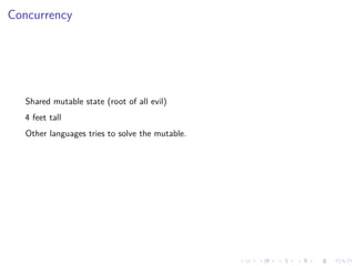 .
.
.
.
.
.
.
.
.
.
.
.
.
.
.
.
.
.
.
.
.
.
.
.
.
.
.
.
.
.
.
.
.
.
.
.
.
.
.
.
Concurrency
Shared mutable state (root of all evil)
4 feet tall
Other languages tries to solve the mutable.
 