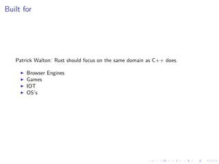 .
.
.
.
.
.
.
.
.
.
.
.
.
.
.
.
.
.
.
.
.
.
.
.
.
.
.
.
.
.
.
.
.
.
.
.
.
.
.
.
Built for
Patrick Walton: Rust should focus on the same domain as C++ does.
▶ Browser Engines
▶ Games
▶ IOT
▶ OS’s
 