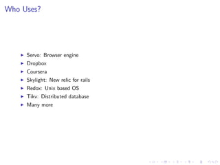.
.
.
.
.
.
.
.
.
.
.
.
.
.
.
.
.
.
.
.
.
.
.
.
.
.
.
.
.
.
.
.
.
.
.
.
.
.
.
.
Who Uses?
▶ Servo: Browser engine
▶ Dropbox
▶ Coursera
▶ Skylight: New relic for rails
▶ Redox: Unix based OS
▶ Tikv: Distributed database
▶ Many more
 
