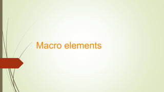Macro elements
 