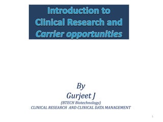 By
Gurjeet J
(BTECH Biotechnology)
CLINICAL RESEARCH AND CLINICAL DATA MANAGEMENT
1
 