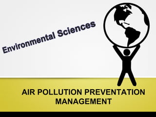 AIR POLLUTION PREVENTATION
MANAGEMENT
 