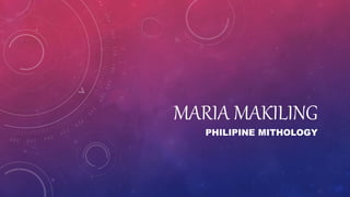 MARIA MAKILING
PHILIPINE MITHOLOGY
 