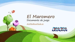 El Maromero
Documento de juego
Aiolite@outlook.es
 